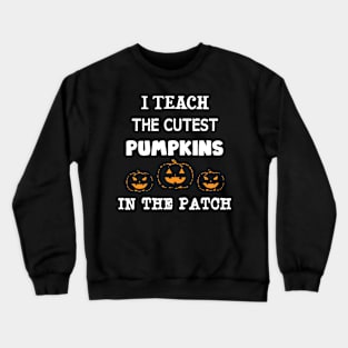 I Teach The Cutest Pumpkins In The Patch Crewneck Sweatshirt